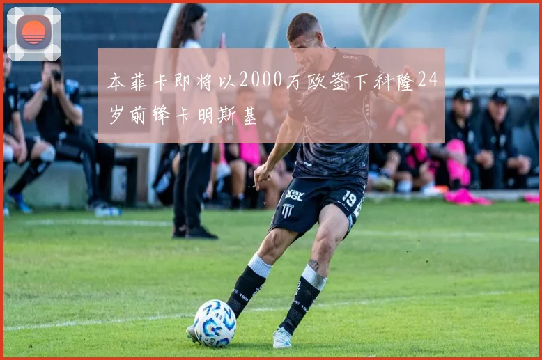 本菲卡即将以2000万欧签下科隆24岁前锋卡明斯基