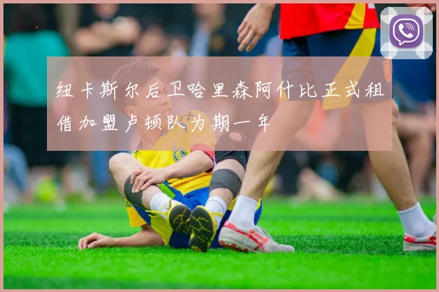 纽卡斯尔后卫哈里森阿什比正式租借加盟卢顿队为期一年